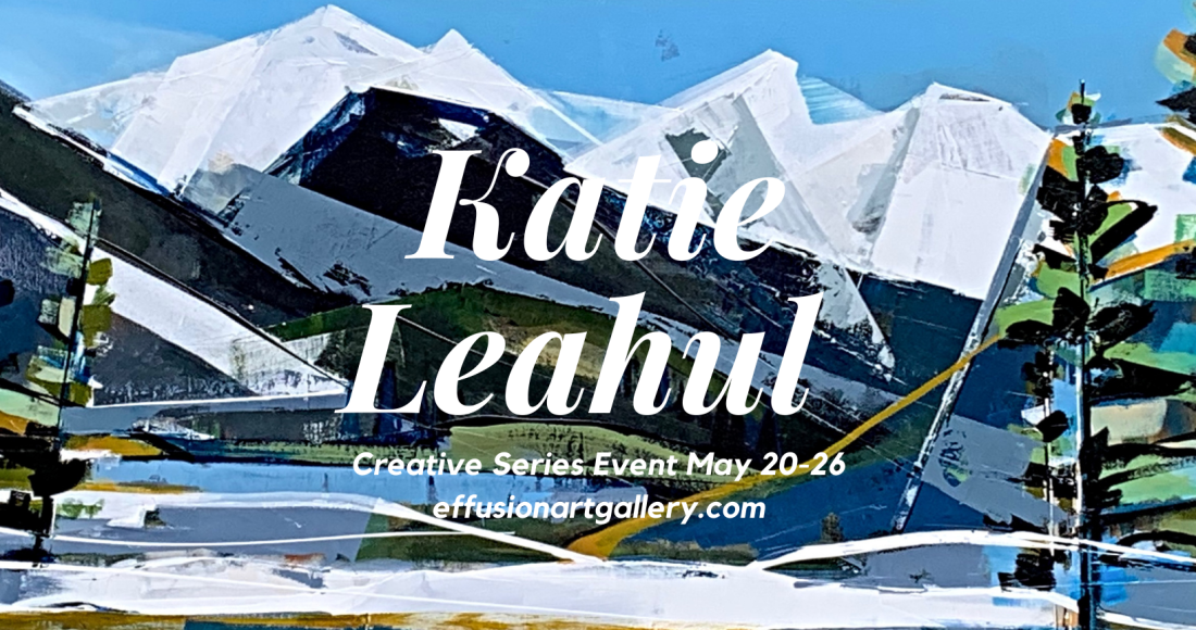 Creative Series event featuring a beautiful new collection of local landscape paintings by Katie Leahul May 20-26 2022 | Effusion Art Gallery + Cast Glass Studio, Invermere BC